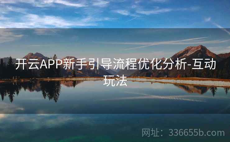 开云APP新手引导流程优化分析-互动玩法