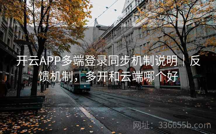 开云APP多端登录同步机制说明｜反馈机制，多开和云端哪个好  第2张