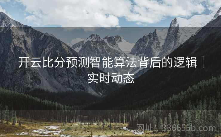 开云比分预测智能算法背后的逻辑｜实时动态