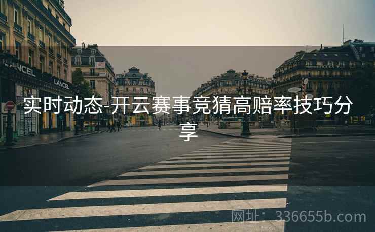 实时动态-开云赛事竞猜高赔率技巧分享