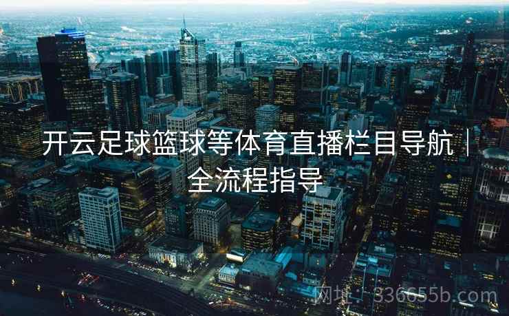 开云足球篮球等体育直播栏目导航｜全流程指导