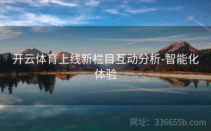 开云体育上线新栏目互动分析-智能化体验