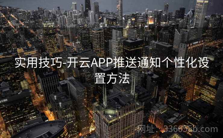 实用技巧-开云APP推送通知个性化设置方法