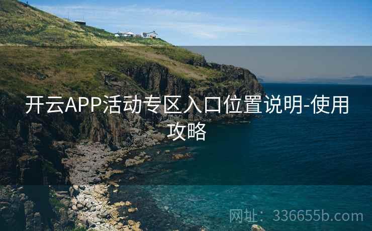 开云APP活动专区入口位置说明-使用攻略